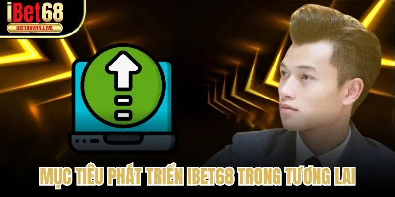 Mục tiêu phát triển iBet68 trong tương lai