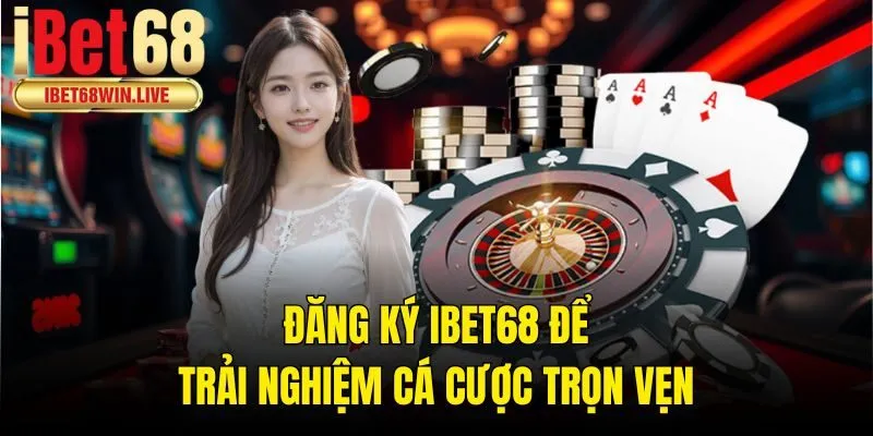 Đăng ký ibet68 để trải nghiệm cá cược trọn vẹn
