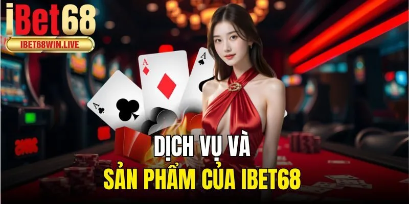 Dịch vụ và sản phẩm của ibet68