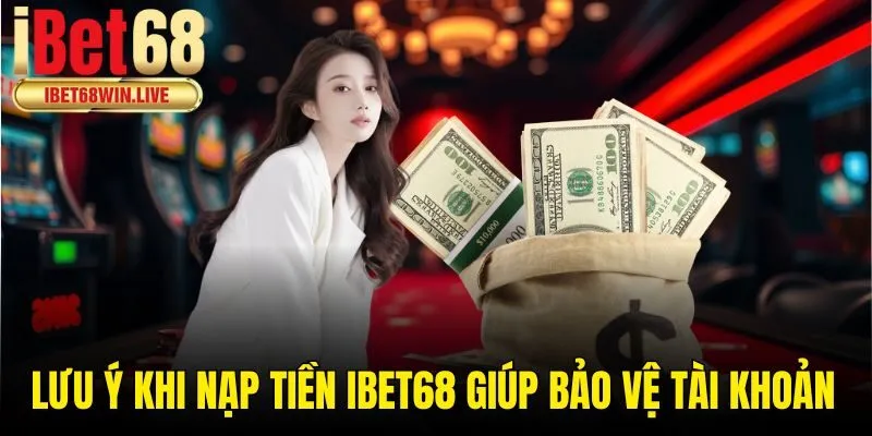 Lưu ý khi nạp tiền ibet68 giúp bảo vệ tài khoản
