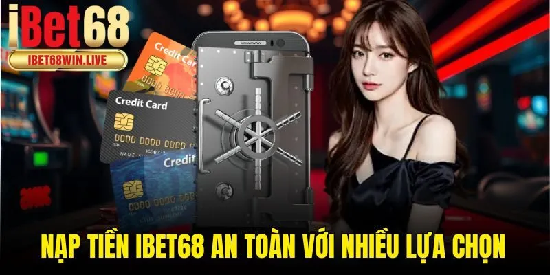 Nạp tiền ibet68 an toàn với nhiều lựa chọn
